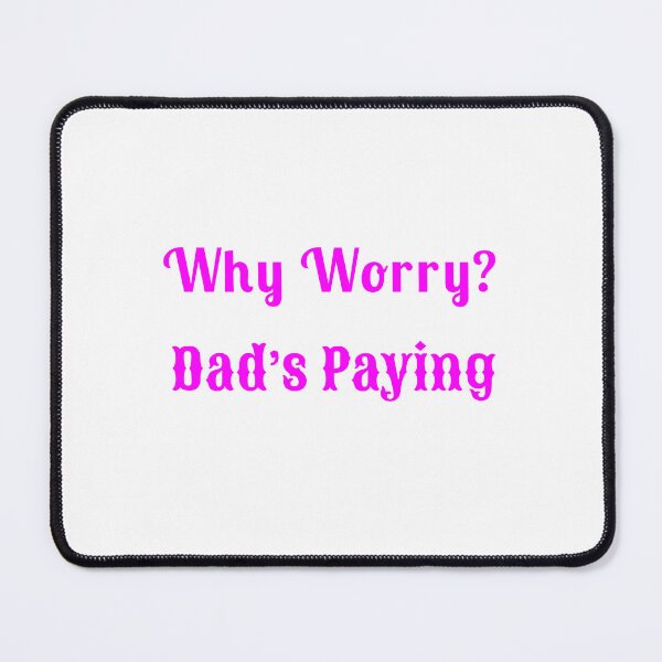 Item preview, Why Worry? Dad’s Paying - Statement Tee designed and sold by Fleetwood1994.