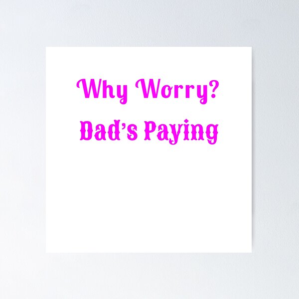 Item preview, Why Worry? Dad’s Paying - Statement Tee designed and sold by Fleetwood1994.
