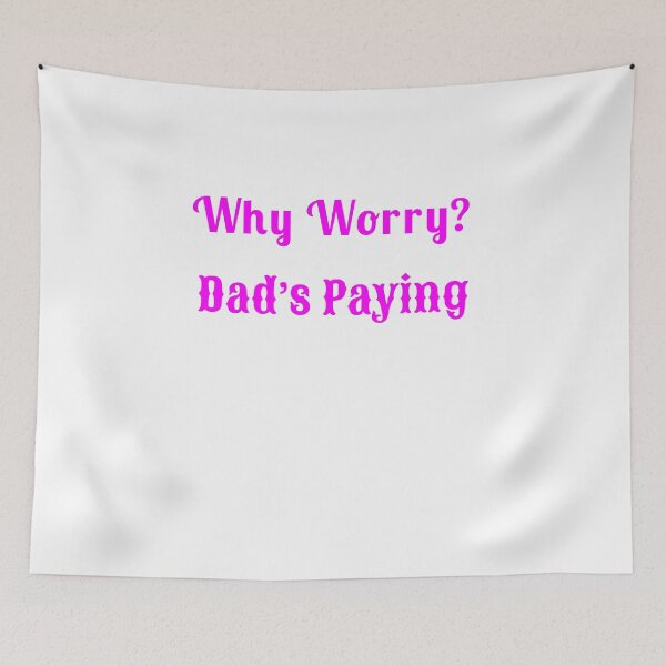 Item preview, Why Worry? Dad’s Paying - Statement Tee designed and sold by Fleetwood1994.