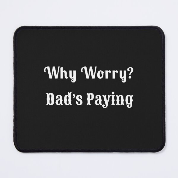 Item preview, Why Worry? Dad’s Paying - Statement Tee designed and sold by Fleetwood1994.