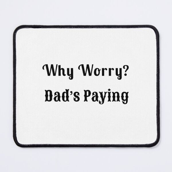 Item preview, Why Worry? Dad’s Paying - Statement Tee designed and sold by Fleetwood1994.