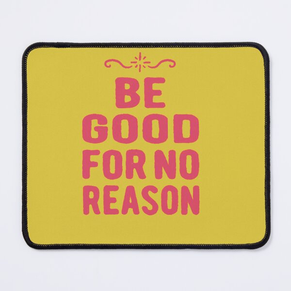 Item preview, Be good for no reason designed and sold by Eugenie974.