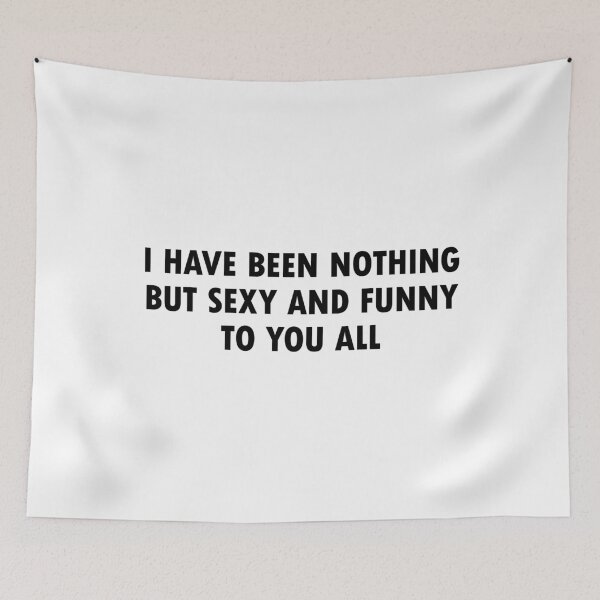 Item preview, I Have Been Nothing but Sexy and Funny to You All Bold & Playful Quote designed and sold by FlyShop1.