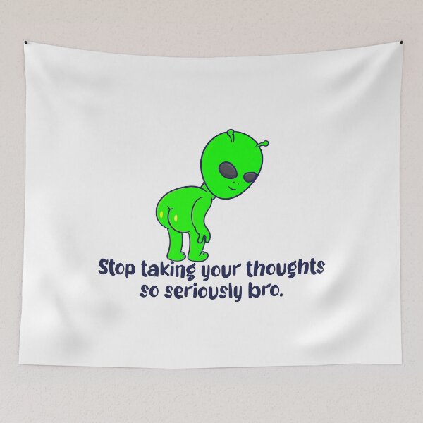 Item preview, Stop Taking Your Thoughts So Seriously Bro Funny Alien designed and sold by FlyShop1.