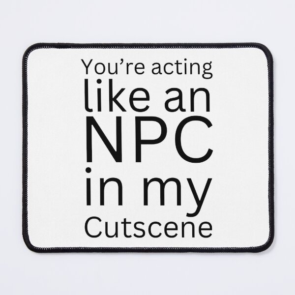 Item preview, NPC Vibes - You're acting like an NPC in my cutscene designed and sold by nature. electrified..