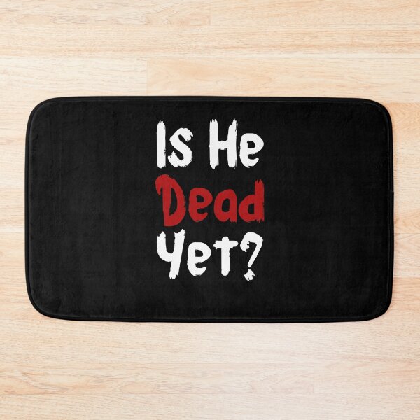 Item preview, Is He Dead Yet - 11 designed and sold by VibeTwist.