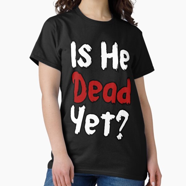 Item preview, Is He Dead Yet - 11 designed and sold by VibeTwist.