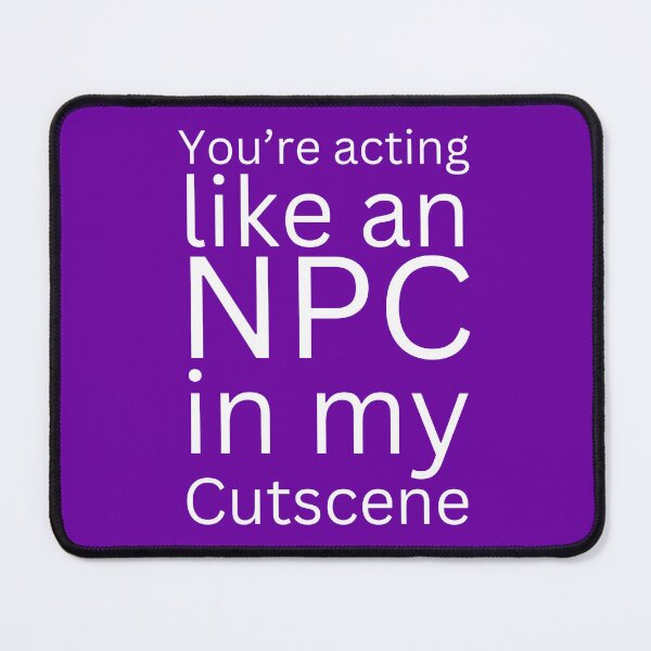 Item preview, NPC Vibes - You're acting like an NPC in my cutscene designed and sold by nature. electrified..