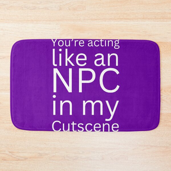 Item preview, NPC Vibes - You're acting like an NPC in my cutscene designed and sold by nature. electrified..
