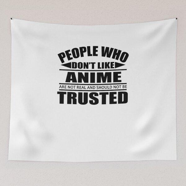 Item preview, People Who Don't Like Anime Are Not Real And Should Not Be Trusted designed and sold by TeeTimeGuys.