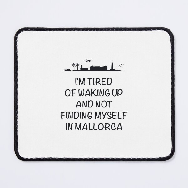 Item preview, 'I'm tired of waking up and not finding myself in Mallorca'. designed and sold by paulo silveira.