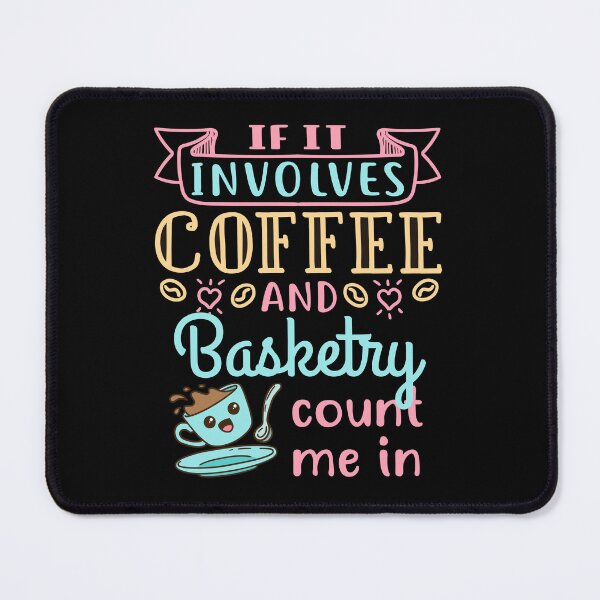 Item preview, If It Involves Coffee and Basketry Count Me In designed and sold by jaygo.