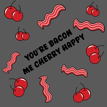 Artwork thumbnail, You're Bacon Me Cherry Happy by ashlynngreen