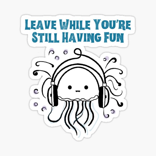 Item preview, Leave While You're Still Having Fun designed and sold by surlycakes.