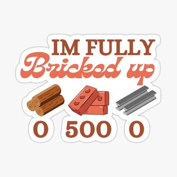 Im Fully Bricked Up 0 500 0 Funny Saying Sticker