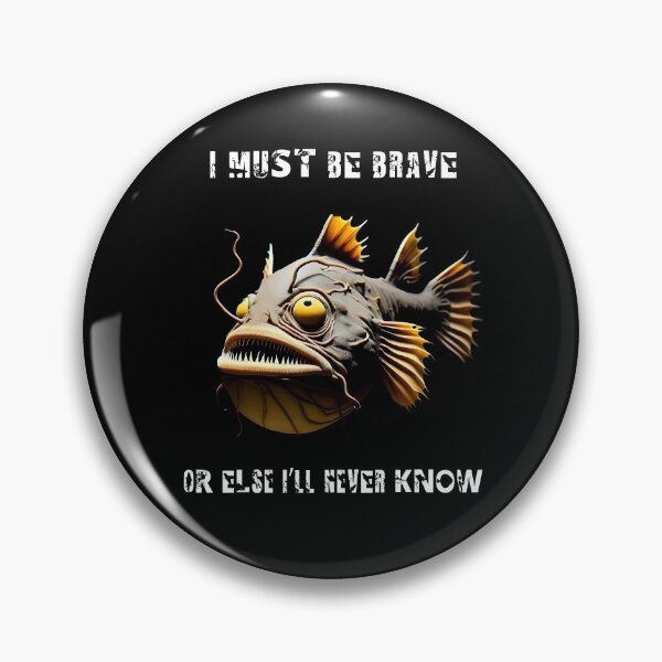 Item preview, Anglerfish I Must Be Brave Or else I'll Never Know  - Anglerfish Lover  designed and sold by Smix Pixels.
