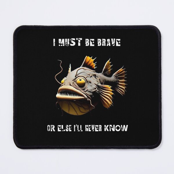 Item preview, Anglerfish I Must Be Brave Or else I'll Never Know - Anglerfish Lover designed and sold by Smix Pixels.