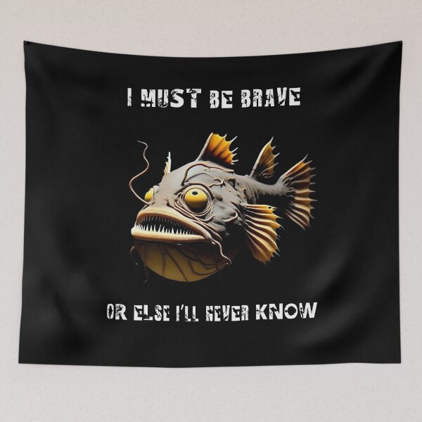 Item preview, Anglerfish I Must Be Brave Or else I'll Never Know  - Anglerfish Lover  designed and sold by Smix Pixels.