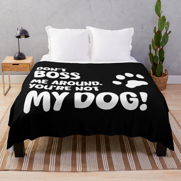 Item preview, DON'T BOSS ME AROUND. YOU'RE NOT MY DOG!, Unique designed and sold by villacreativa.