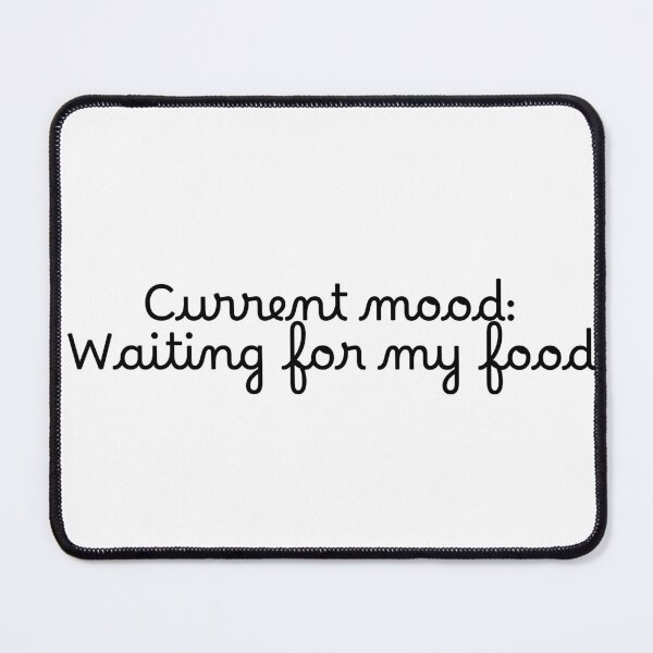 Item preview, Current mood: Waiting for my food designed and sold by Ninjacatoff.