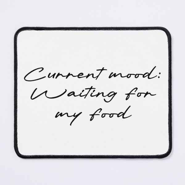 Item preview, Current mood: Waiting for my food designed and sold by Ninjacatoff.