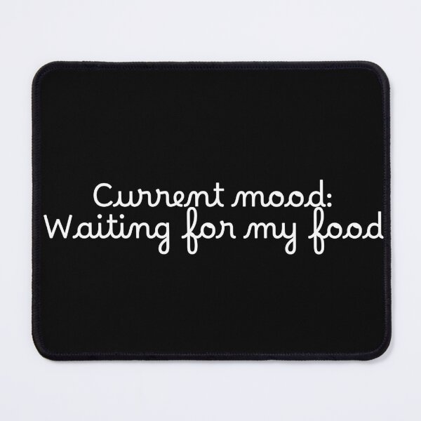 Item preview, Current mood: Waiting for my food designed and sold by Ninjacatoff.