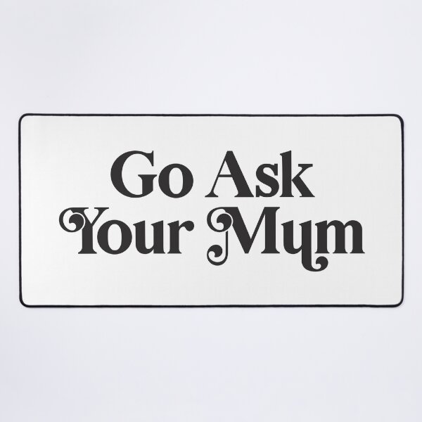 Item preview, Go Ask Your Mum designed and sold by PaulSDesign.
