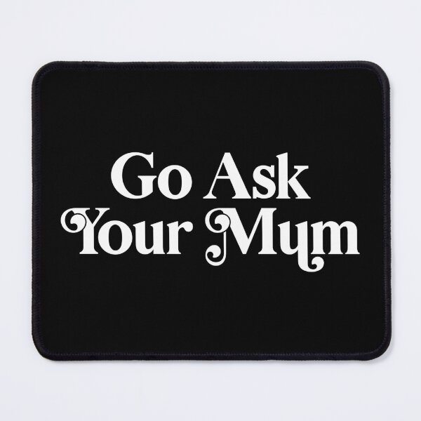 Item preview, Go Ask Your Mum designed and sold by PaulSDesign.