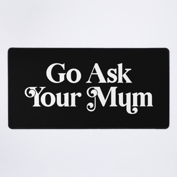 Item preview, Go Ask Your Mum designed and sold by PaulSDesign.