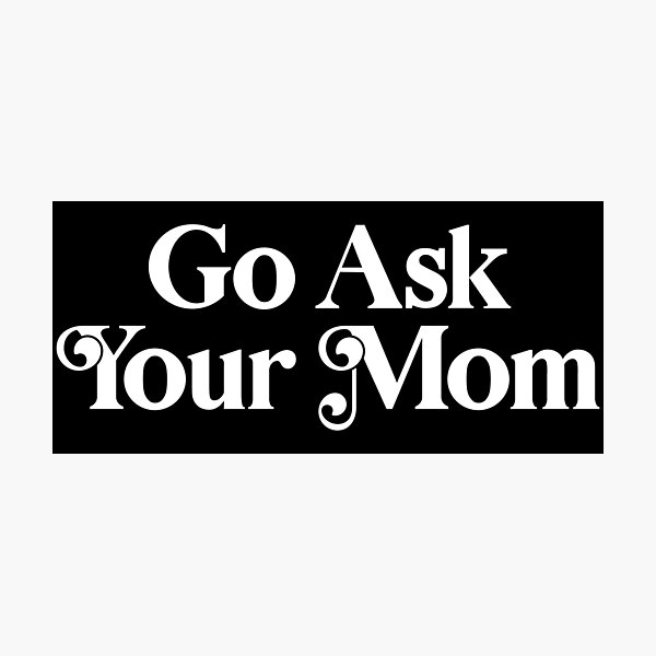 Item preview, Go Ask Your Mom designed and sold by PaulSDesign.