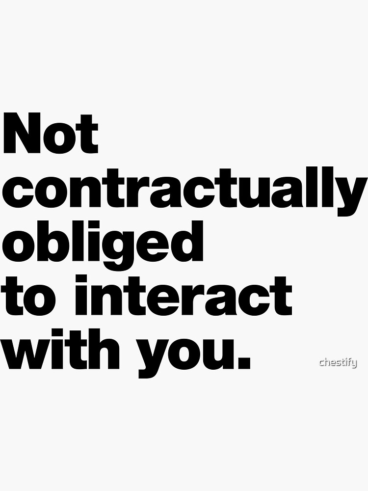 Thumbnail 3 of 3, Sticker, Not contractually obliged to interact with you. designed and sold by chestify.