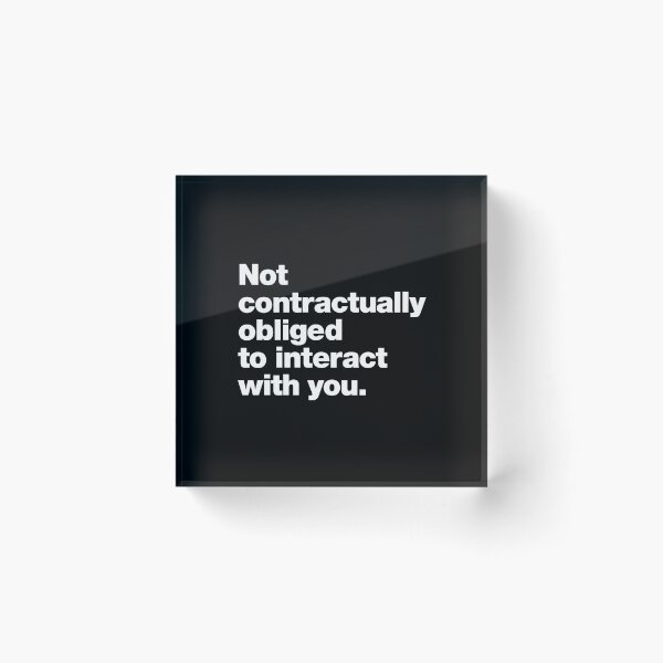 Item preview, Not contractually obliged to interact with you. designed and sold by chestify.