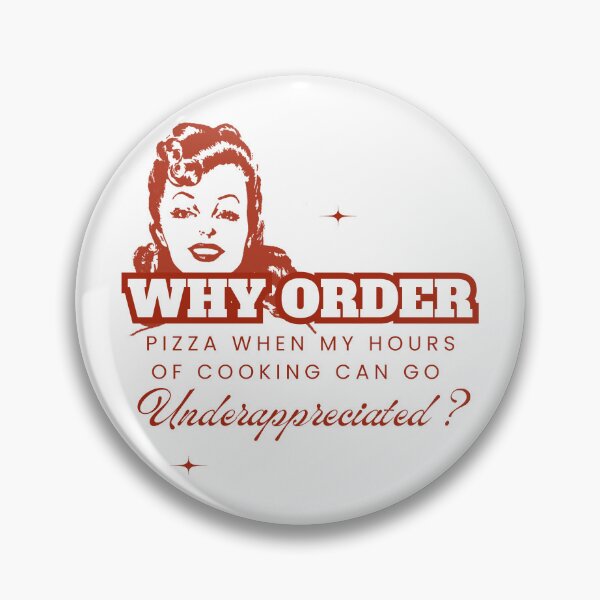 Item preview, Why Order Pizza When my Hours of Cooking can go Underappreciated? designed and sold by Retro-Reverie.