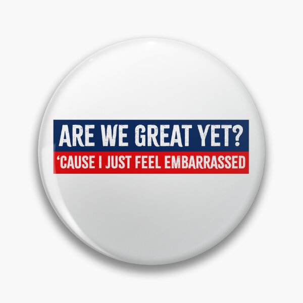 Item preview, Are We Great Yet? Cause I Just Feel Embarrassed - Anti Trump designed and sold by PixVib.