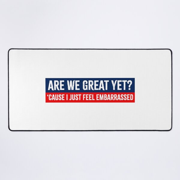 Item preview, Are We Great Yet? Cause I Just Feel Embarrassed - Anti Trump designed and sold by PixVib.