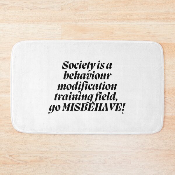 Item preview, Society is a behaviour modification field, go MISBEHAVE! designed and sold by Finds.