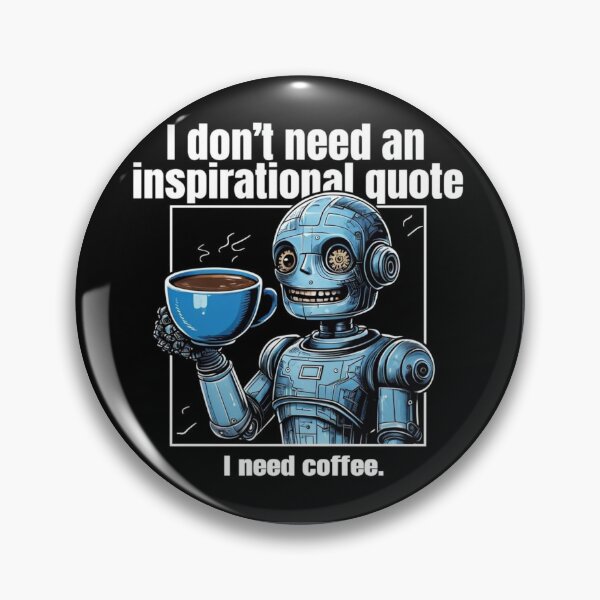 Item preview, I don't need an inspirational quote, I need coffee - robot designed and sold by Stefrait-7.