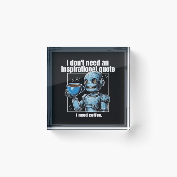Item preview, I don't need an inspirational quote, I need coffee - robot designed and sold by Stefrait-7.