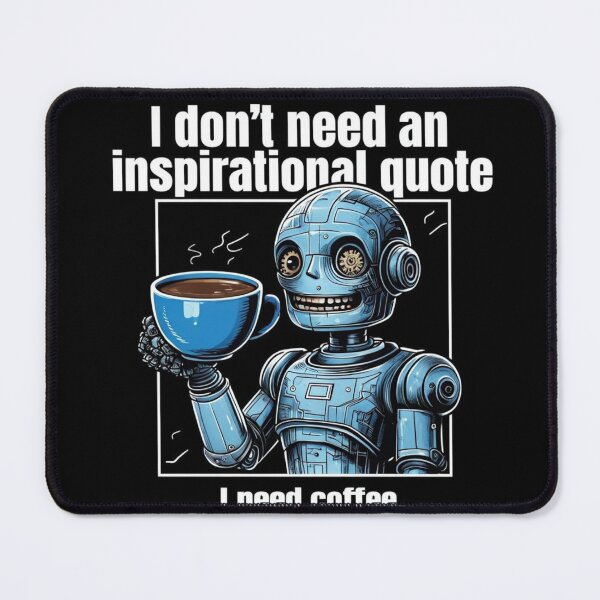 Item preview, I don't need an inspirational quote, I need coffee - robot designed and sold by Stefrait-7.