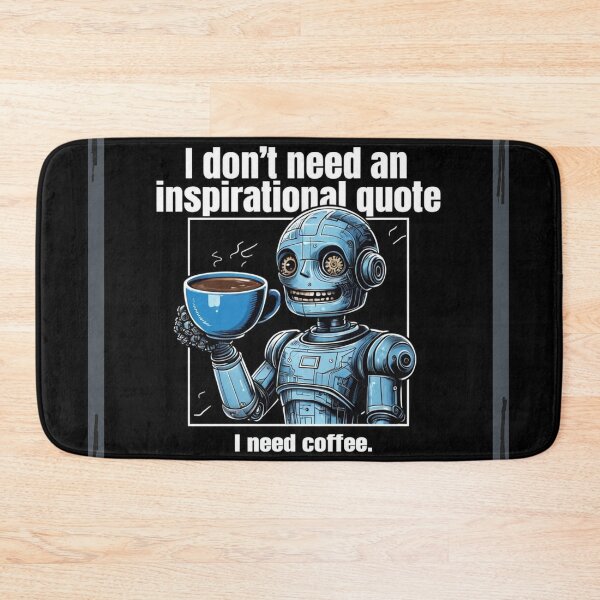 Item preview, I don't need an inspirational quote, I need coffee - robot designed and sold by Stefrait-7.