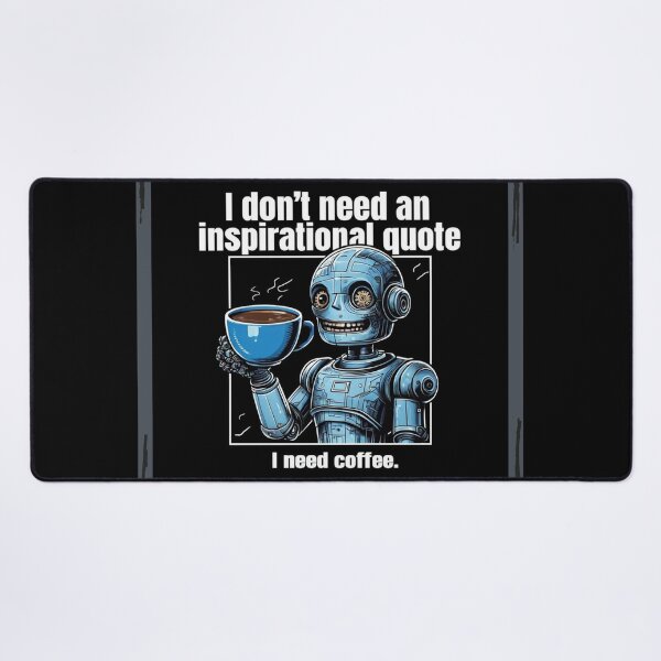 Item preview, I don't need an inspirational quote, I need coffee - robot designed and sold by Stefrait-7.