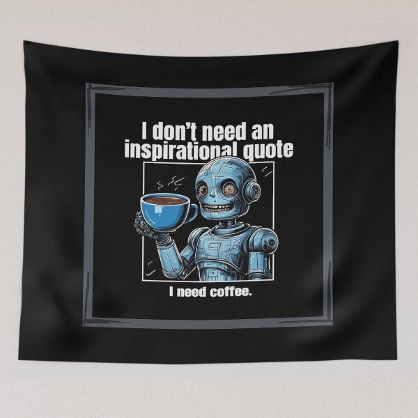 Item preview, I don't need an inspirational quote, I need coffee - robot designed and sold by Stefrait-7.