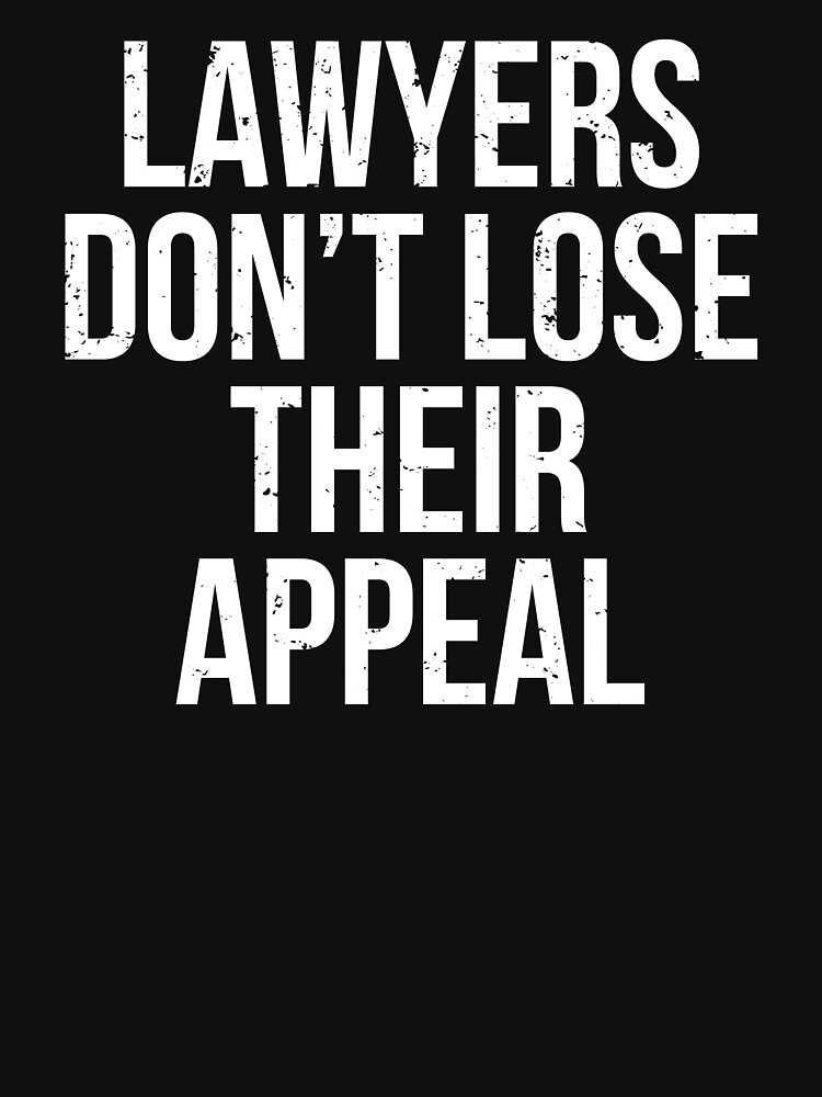 Lawyers Dont Lose Appeal Funny Attorney T Shirt T Shirt For Sale By Zcecmza Redbubble