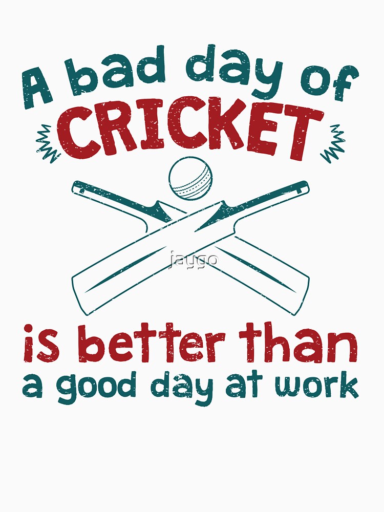 "A Bad Day Of Cricket Is Better Than A Good Day At Work Funny Gift