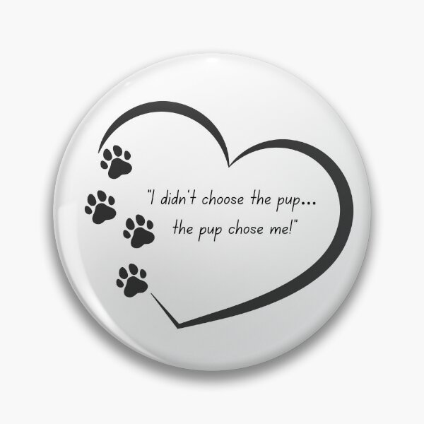 Item preview, I Didn’t Choose the Pup… The Pup Chose Me – Paw Print Heart designed and sold by TiggsnPigsArt.