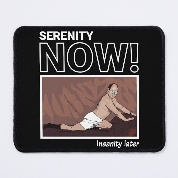 Item preview, SERENITY NOW! Insanity later. designed and sold by vectrus.