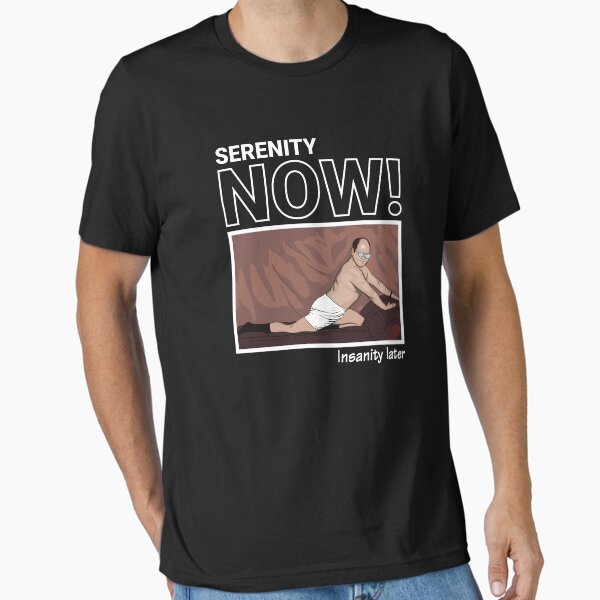 Item preview, SERENITY NOW! Insanity later. designed and sold by vectrus.
