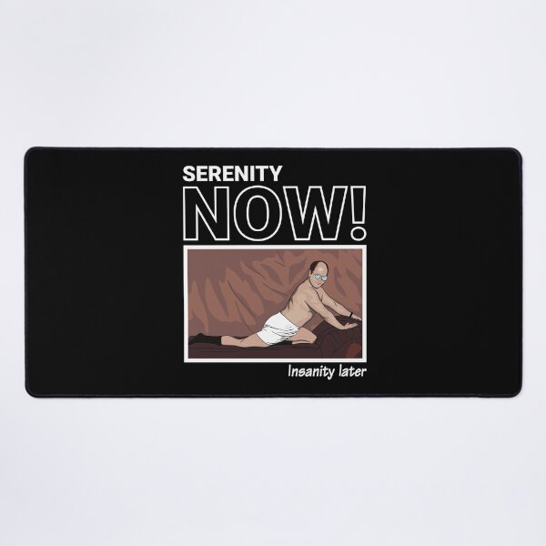 Item preview, SERENITY NOW! Insanity later. designed and sold by vectrus.