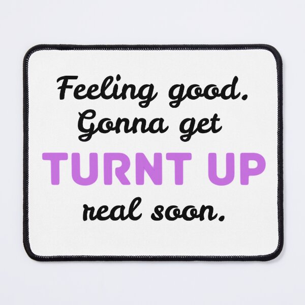 Item preview, Feeling Good, Gonna get Turnt Up Later - Black Text designed and sold by BeWilDesigns.