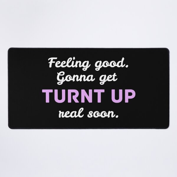 Item preview, Feeling Good, Gonna get Turnt Up Later designed and sold by BeWilDesigns.